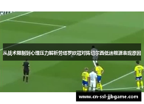 从战术限制到心理压力解析劳塔罗欧冠对阵切尔西低迷根源表现原因