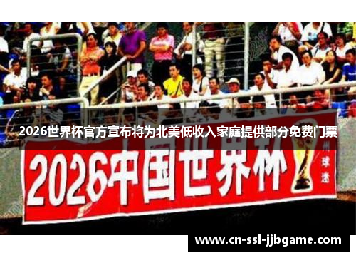 2026世界杯官方宣布将为北美低收入家庭提供部分免费门票 2026世界杯官方宣布将为北美低收入家庭提供部分免费门票