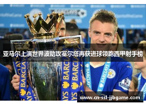 亚马尔上演世界波助攻塞尔塔再获进球领跑西甲射手榜 亚马尔上演世界波助攻塞尔塔再获进球领跑西甲射手榜