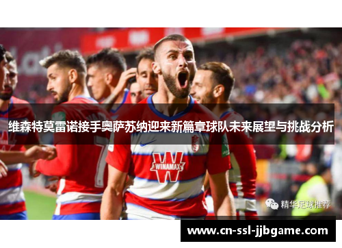 维森特莫雷诺接手奥萨苏纳迎来新篇章球队未来展望与挑战分析